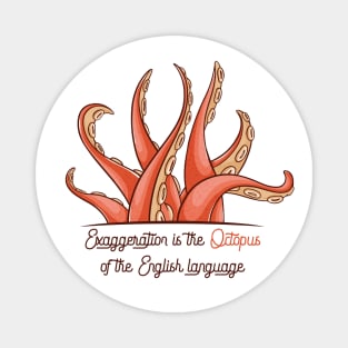 Exaggeration is the Octopus of the English language Magnet